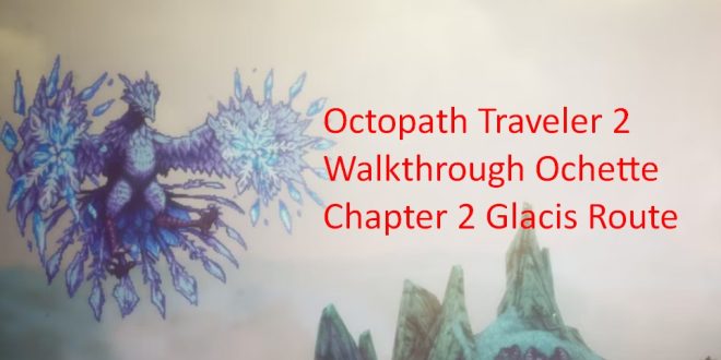 Octopath Traveler 2 Walkthrough Ochette Chapter 2 Glacis Route